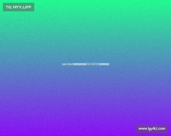 plaintext虚拟足坛盛宴：前瞻FIFA2020电竞竞猜新视角